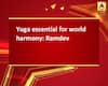 Yoga essential for world harmony: Ramdev