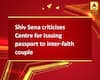 Shiv Sena criticises Centre for issuing passport to inter-faith couple