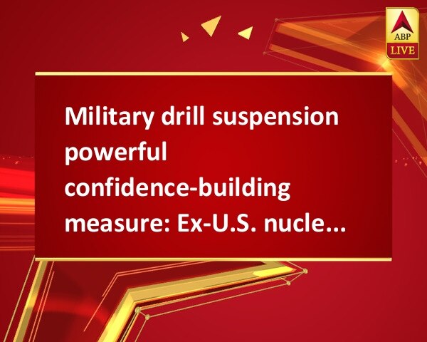 Military drill suspension powerful confidence-building measure: Ex-U.S. nuclear envoy Military drill suspension powerful confidence-building measure: Ex-U.S. nuclear envoy