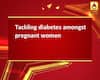 Tackling diabetes amongst pregnant women