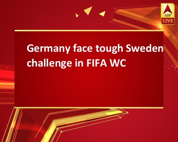 Germany face tough Sweden challenge in FIFA WC Germany face tough Sweden challenge in FIFA WC