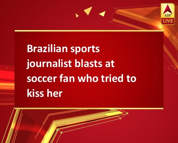 Brazilian sports journalist blasts at soccer fan who tried to kiss her Brazilian sports journalist blasts at soccer fan who tried to kiss her