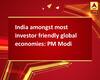 India amongst most investor friendly global economies: PM Modi
