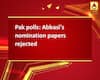 Pak polls: Abbasi\'s nomination papers rejected