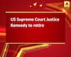 US Supreme Court Justice Kennedy to retire