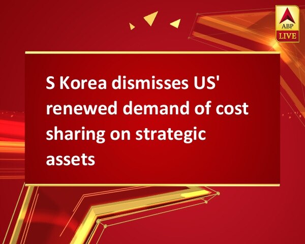 S Korea dismisses US' renewed demand of cost sharing on strategic assets S Korea dismisses US' renewed demand of cost sharing on strategic assets