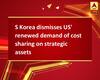 S Korea dismisses US\' renewed demand of cost sharing on strategic assets