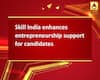 Skill India enhances entrepreneurship support for candidates