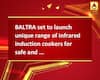 BALTRA set to launch unique range of infrared induction cookers for safe and joyful cooking