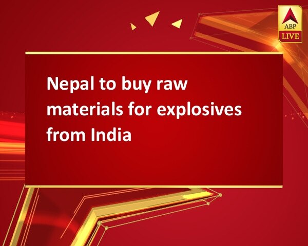 Nepal to buy raw materials for explosives from India Nepal to buy raw materials for explosives from India