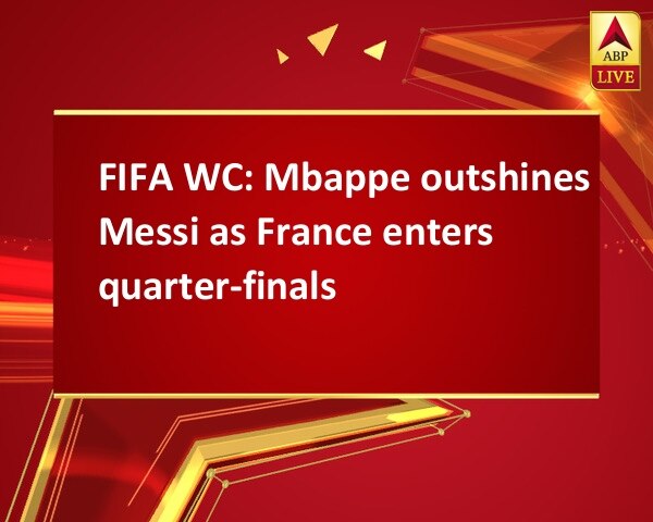 FIFA WC: Mbappe outshines Messi as France enters quarter-finals FIFA WC: Mbappe outshines Messi as France enters quarter-finals