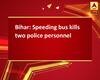 Bihar: Speeding bus kills two police personnel