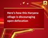 Here\'s how this Haryana village is discouraging open defecation
