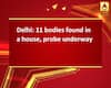 Delhi: 11 bodies found in a house, probe underway