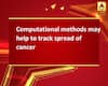 Computational methods may help to track spread of cancer