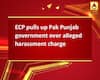 ECP pulls up Pak Punjab government over alleged harassment charge