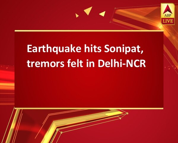 Earthquake hits Sonipat, tremors felt in Delhi-NCR Earthquake hits Sonipat, tremors felt in Delhi-NCR