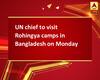 UN chief to visit Rohingya camps in Bangladesh on Monday