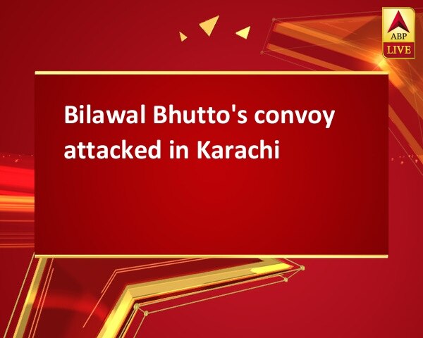 Bilawal Bhutto's convoy attacked in Karachi Bilawal Bhutto's convoy attacked in Karachi