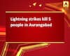 Lightning strikes kill 5 people in Aurangabad