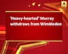 \'Heavy-hearted\' Murray withdraws from Wimbledon