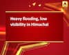Heavy flooding, low visibility in Himachal
