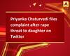 Priyanka Chaturvedi files complaint after rape threat to daughter on Twitter