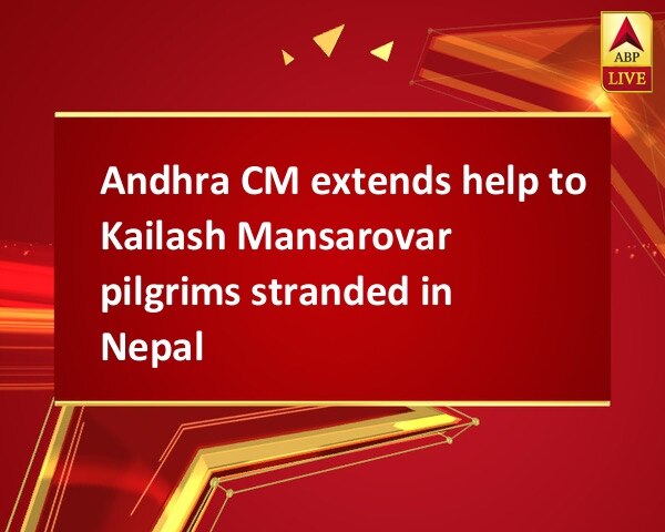 Andhra CM extends help to Kailash Mansarovar pilgrims stranded in Nepal Andhra CM extends help to Kailash Mansarovar pilgrims stranded in Nepal