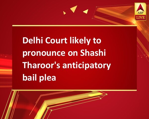 Delhi Court likely to pronounce on Shashi Tharoor's anticipatory bail plea Delhi Court likely to pronounce on Shashi Tharoor's anticipatory bail plea