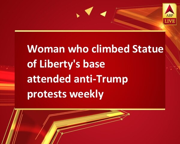 Woman who climbed Statue of Liberty's base attended anti-Trump protests weekly Woman who climbed Statue of Liberty's base attended anti-Trump protests weekly