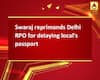 Swaraj reprimands Delhi RPO for delaying local\'s passport