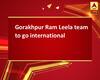 Gorakhpur Ram Leela team to go international
