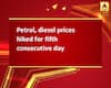 Petrol, diesel prices hiked for fifth consecutive day