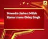 Nawada clashes: Nitish Kumar slams Giriraj Singh 