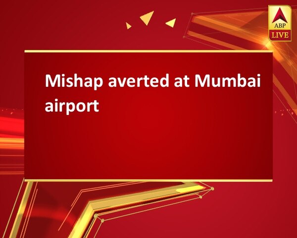 Mishap averted at Mumbai airport Mishap averted at Mumbai airport