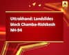 Uttrakhand: Landslides block Chamba-Rishikesh NH-94