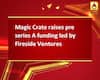 Magic Crate raises pre series A funding led by Fireside Ventures