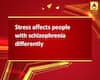 Stress affects people with schizophrenia differently