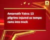 Amarnath Yatra: 13 pilgrims injured as tempo rams into truck