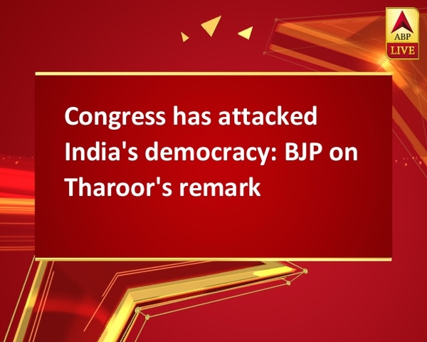 Congress has attacked India's democracy: BJP on Tharoor's remark Congress has attacked India's democracy: BJP on Tharoor's remark