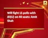 Will fight LS polls with JD(U) on 40 seats: Amit Shah