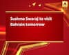 Sushma Swaraj to visit Bahrain tomorrow