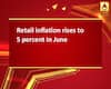 Retail inflation rises to 5 percent in June