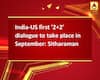 India-US first \'2+2\' dialogue to take place in September: Sitharaman