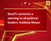 Sharif\'s sentence a warning to all political leaders: Kuldeep Naiyar