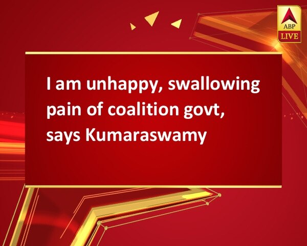 I am unhappy, swallowing pain of coalition govt, says Kumaraswamy I am unhappy, swallowing pain of coalition govt, says Kumaraswamy