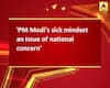 \'PM Modi\'s sick mindset an issue of national concern\'