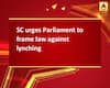 SC urges Parliament to frame law against lynching