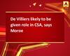 De Villiers likely to be given role in CSA, says Moroe