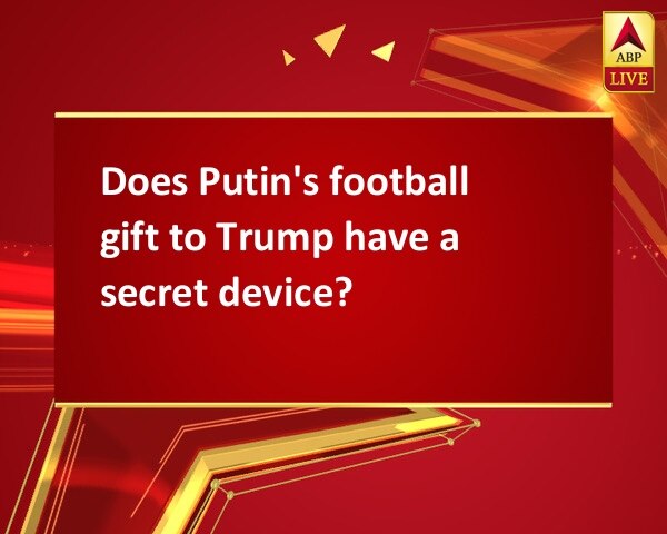 Does Putin's football gift to Trump have a secret device? Does Putin's football gift to Trump have a secret device?